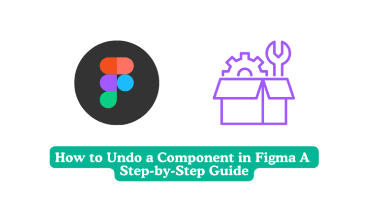 How to Undo a Component in Figma A Step-by-Step Guide